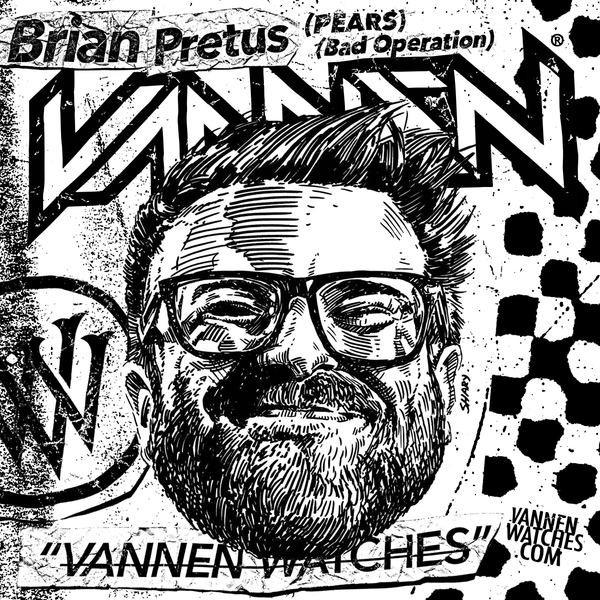 "Vannen Watches" - Brian Pretus (PEARS, Bad Operation)