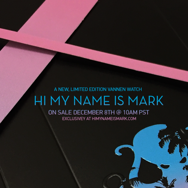 Limited Edition Hi My Name is Mark Vannen Watch Available for Pre-Order on Thursday, December 8th
